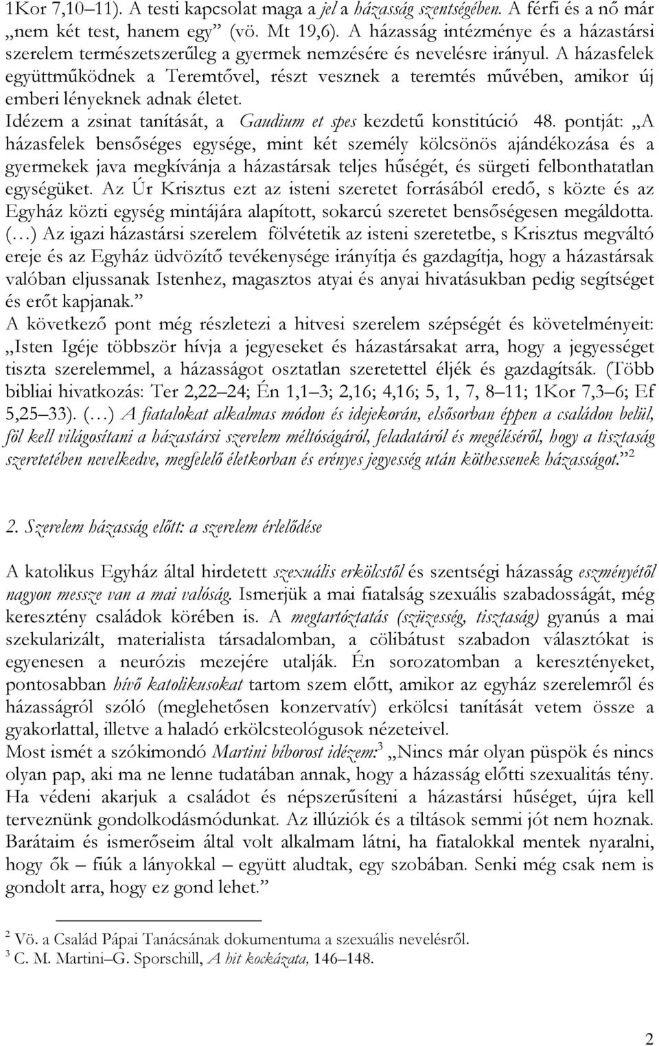 A házasfelek együttműködnek a Teremtővel, részt vesznek a teremtés művében, amikor új emberi lényeknek adnak életet. Idézem a zsinat tanítását, a Gaudium et spes kezdetű konstitúció 48.