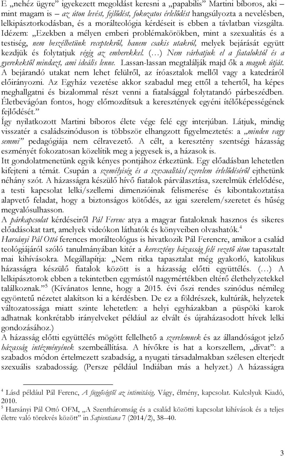 Idézem: Ezekben a mélyen emberi problémakörökben, mint a szexualitás és a testiség, nem beszélhetünk receptekről, hanem csakis utakról, melyek bejárását együtt kezdjük és folytatjuk végig az
