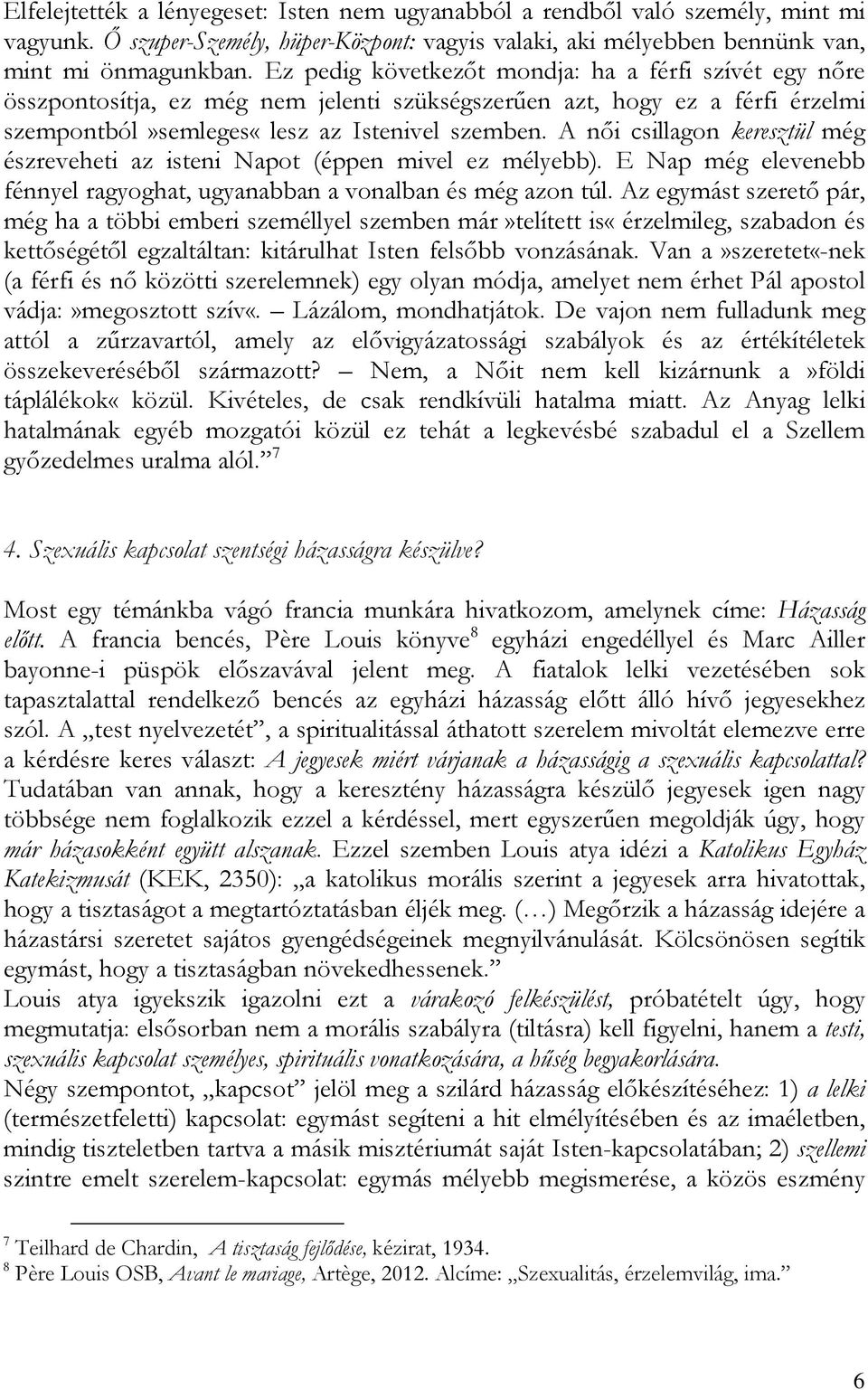 A női csillagon keresztül még észreveheti az isteni Napot (éppen mivel ez mélyebb). E Nap még elevenebb fénnyel ragyoghat, ugyanabban a vonalban és még azon túl.