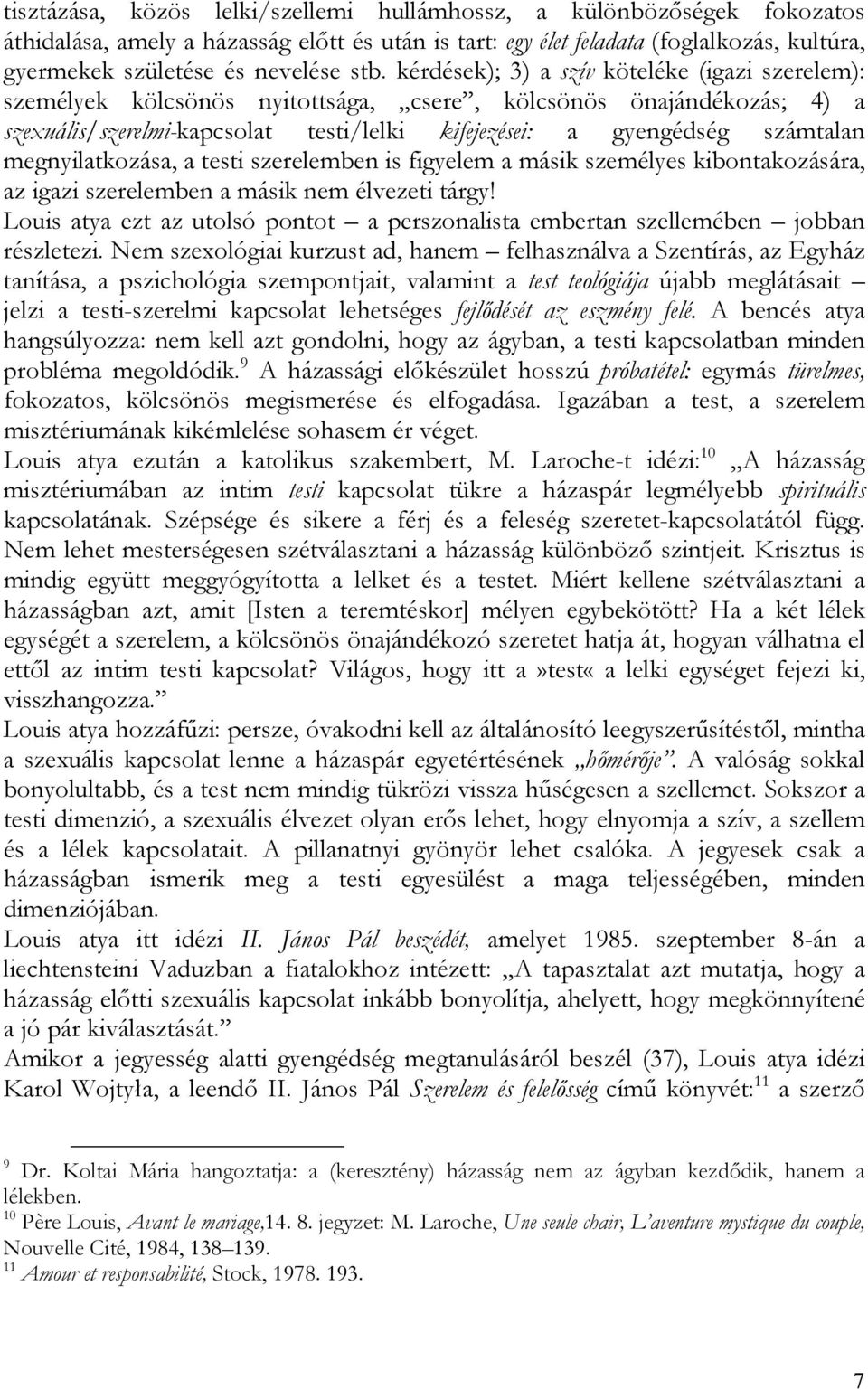 megnyilatkozása, a testi szerelemben is figyelem a másik személyes kibontakozására, az igazi szerelemben a másik nem élvezeti tárgy!