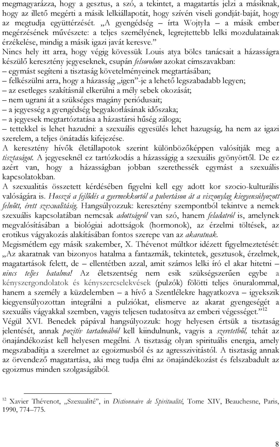 Nincs hely itt arra, hogy végig kövessük Louis atya bölcs tanácsait a házasságra készülő keresztény jegyeseknek, csupán felsorolom azokat címszavakban: egymást segíteni a tisztaság követelményeinek