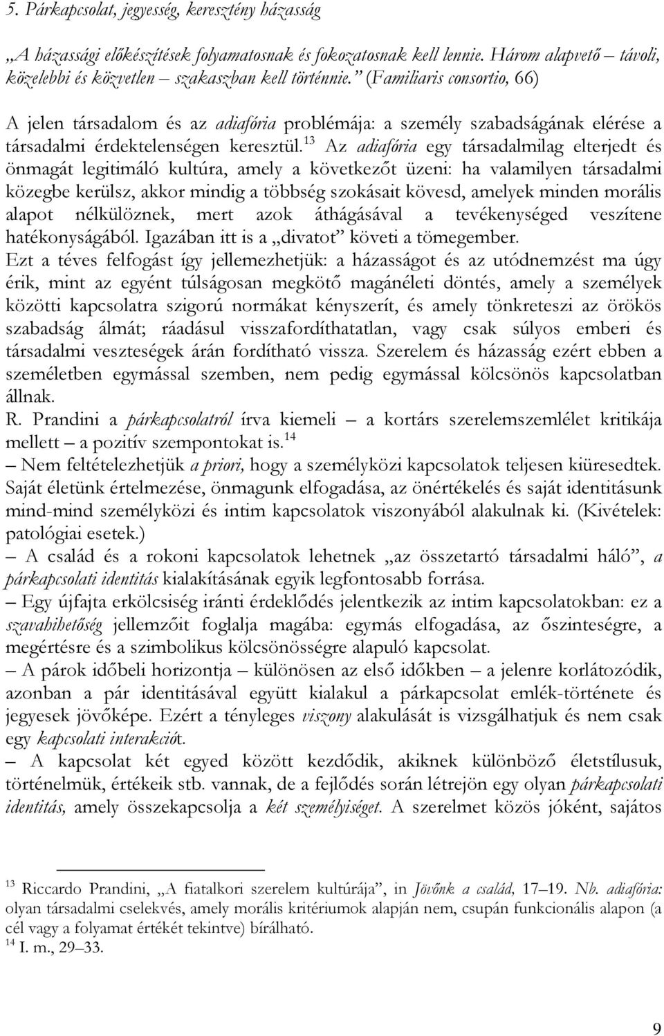 13 Az adiafória egy társadalmilag elterjedt és önmagát legitimáló kultúra, amely a következőt üzeni: ha valamilyen társadalmi közegbe kerülsz, akkor mindig a többség szokásait kövesd, amelyek minden