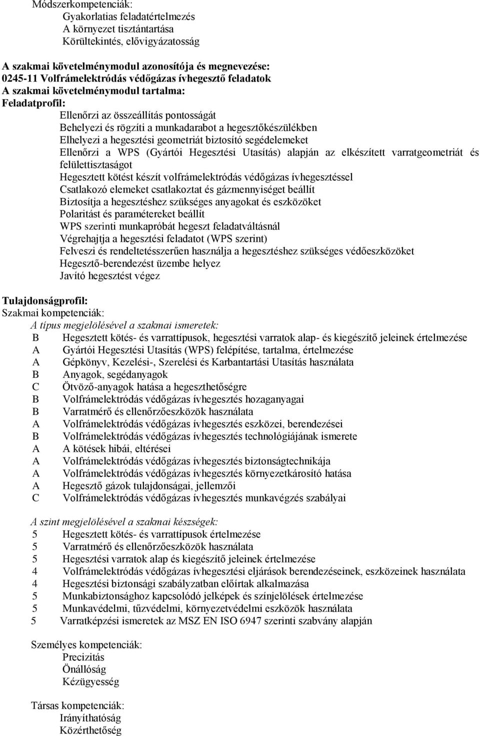 geometriát biztosító segédelemeket Ellenőrzi a WPS (Gyártói Hegesztési Utasítás) alapján az elkészített varratgeometriát és felülettisztaságot Hegesztett kötést készít volfrámelektródás védőgázas