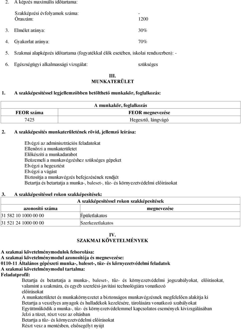 szakképesítéssel legjellemzőbben betölthető munkakör, foglalkozás: FEOR száma munkakör, foglalkozás FEOR megnevezése 7425 Hegesztő, lángvágó 2.