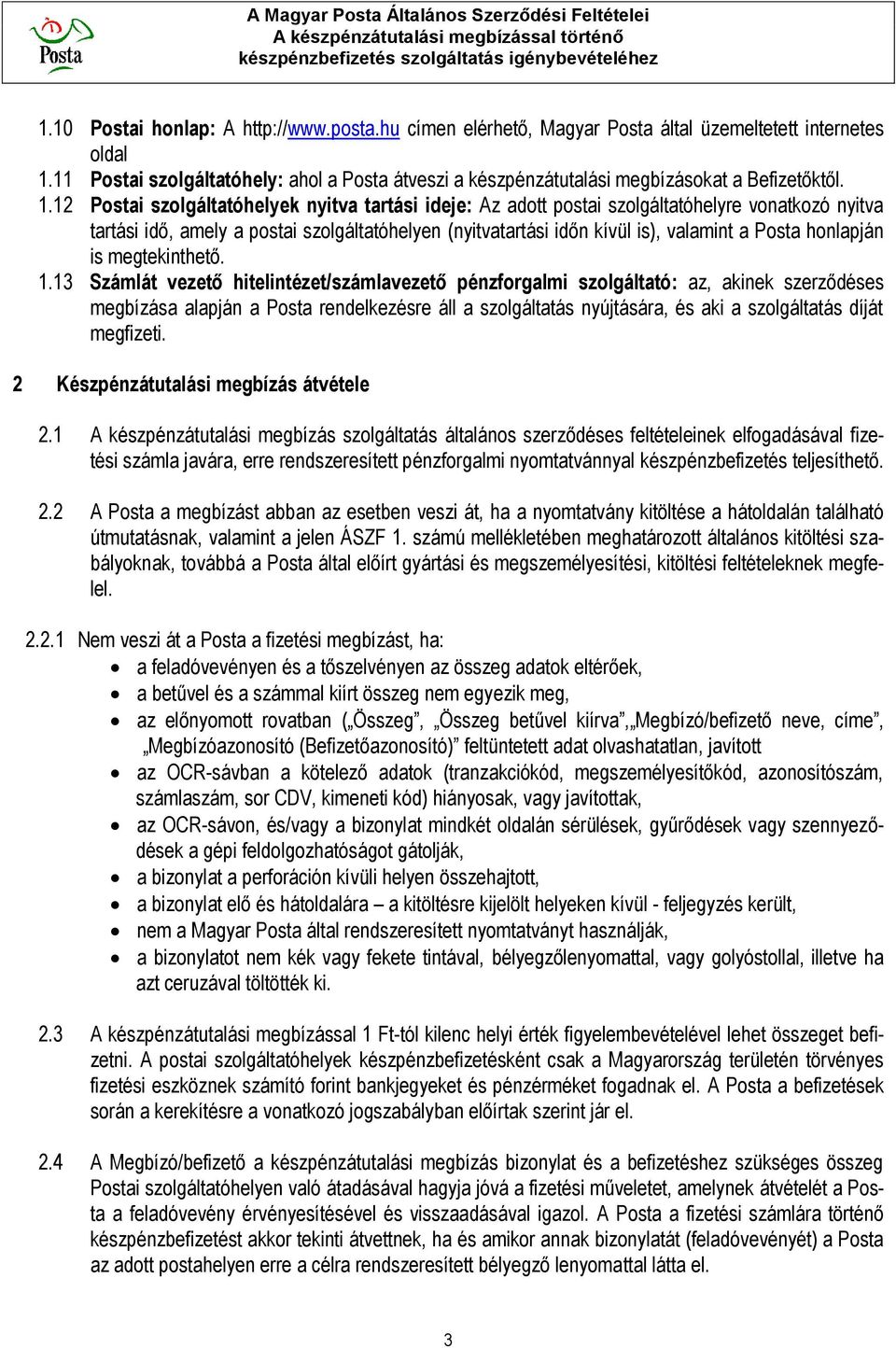 12 Postai szolgáltatóhelyek nyitva tartási ideje: Az adott postai szolgáltatóhelyre vonatkozó nyitva tartási idő, amely a postai szolgáltatóhelyen (nyitvatartási időn kívül is), valamint a Posta