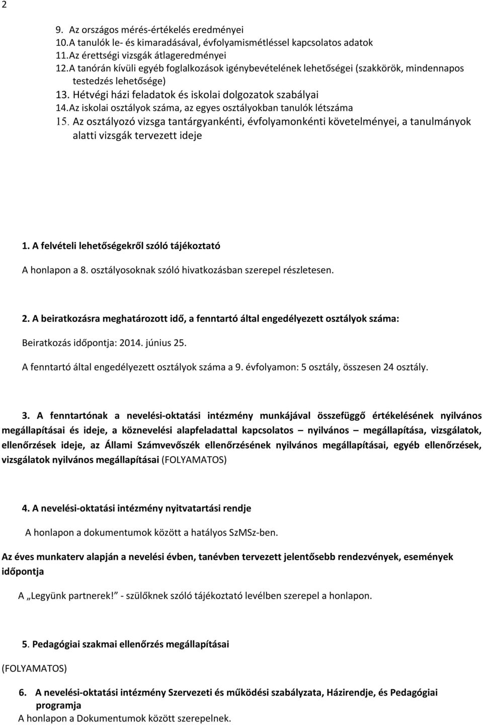 Az iskolai osztályok száma, az egyes osztályokban tanulók létszáma 15. Az osztályozó vizsga tantárgyankénti, évfolyamonkénti követelményei, a tanulmányok alatti vizsgák tervezett ideje 1.