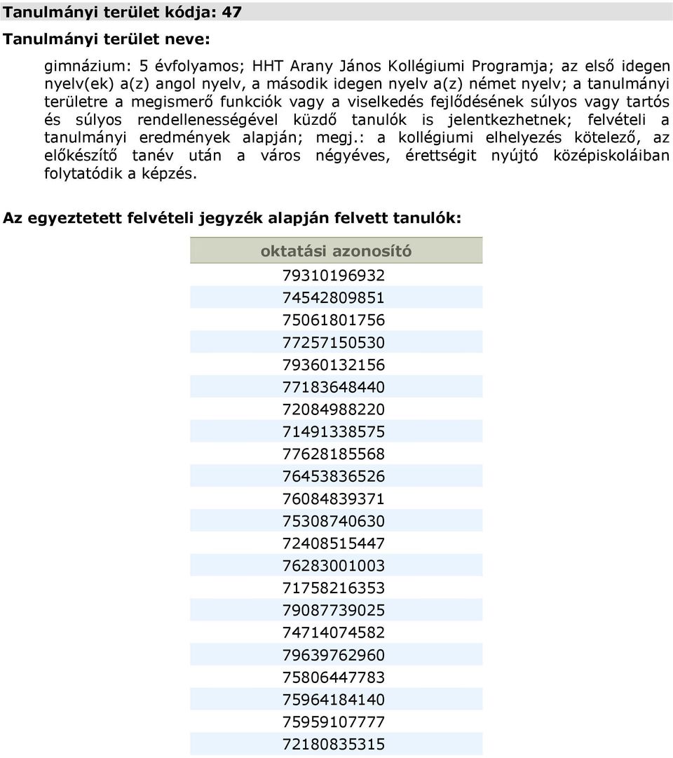 : a kollégiumi elhelyezés kötelező, az előkészítő tanév után a város négyéves, érettségit nyújtó középiskoláiban folytatódik a képzés.