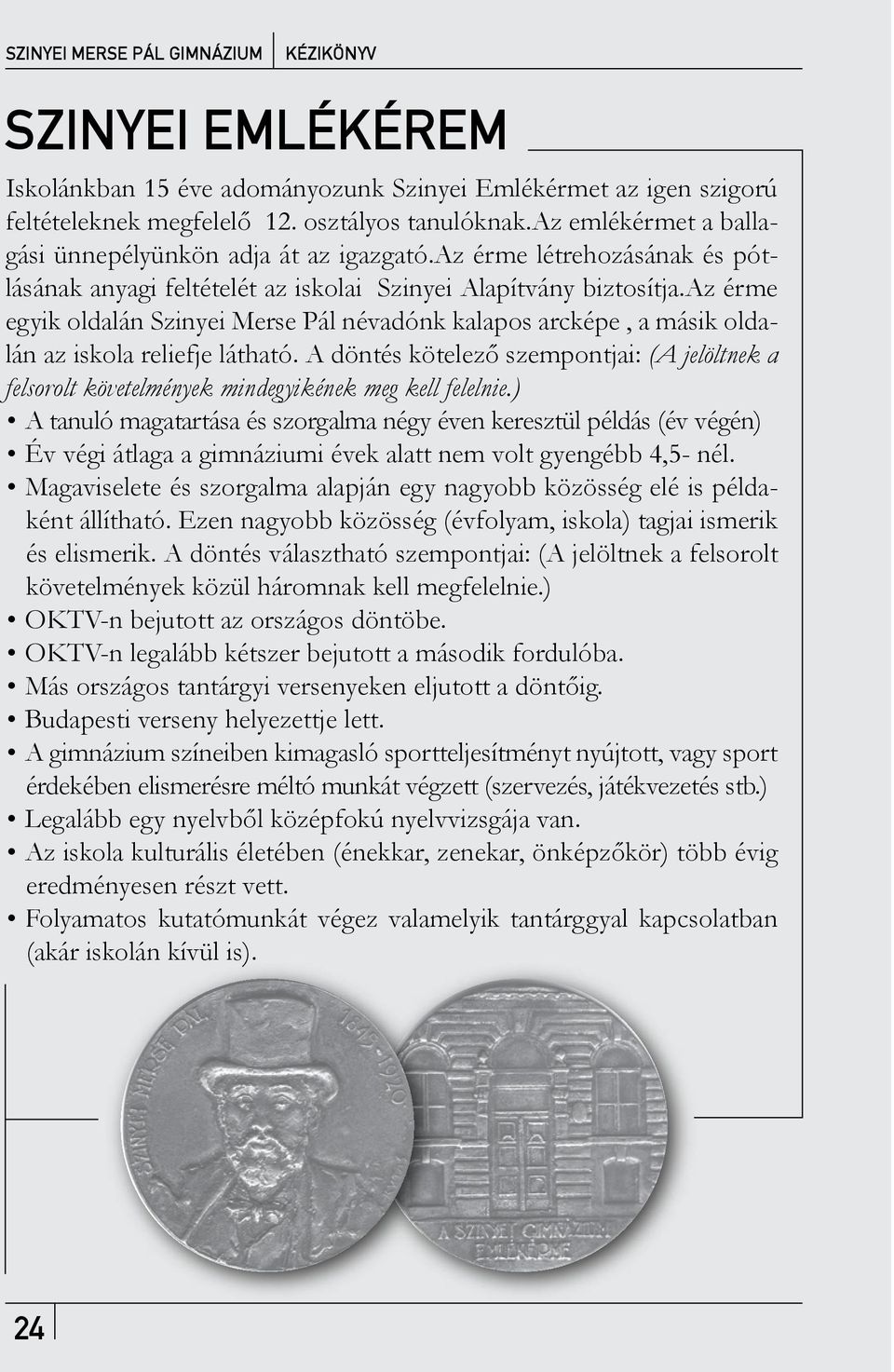 az érme egyik oldalán Szinyei Merse Pál névadónk kalapos arcképe, a másik oldalán az iskola reliefje látható.