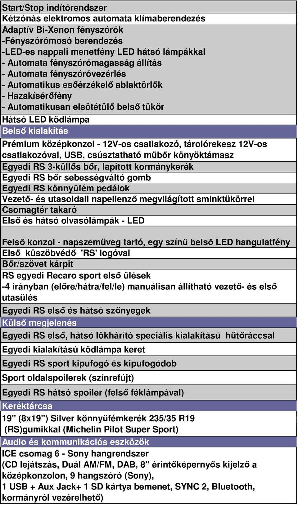 csatlakozó, tárolórekesz 12V-os csatlakozóval, USB, csúsztatható műbőr könyöktámasz Egyedi RS 3-küllős bőr, lapított kormánykerék Egyedi RS bőr sebességváltó gomb Egyedi RS könnyűfém pedálok Vezető-