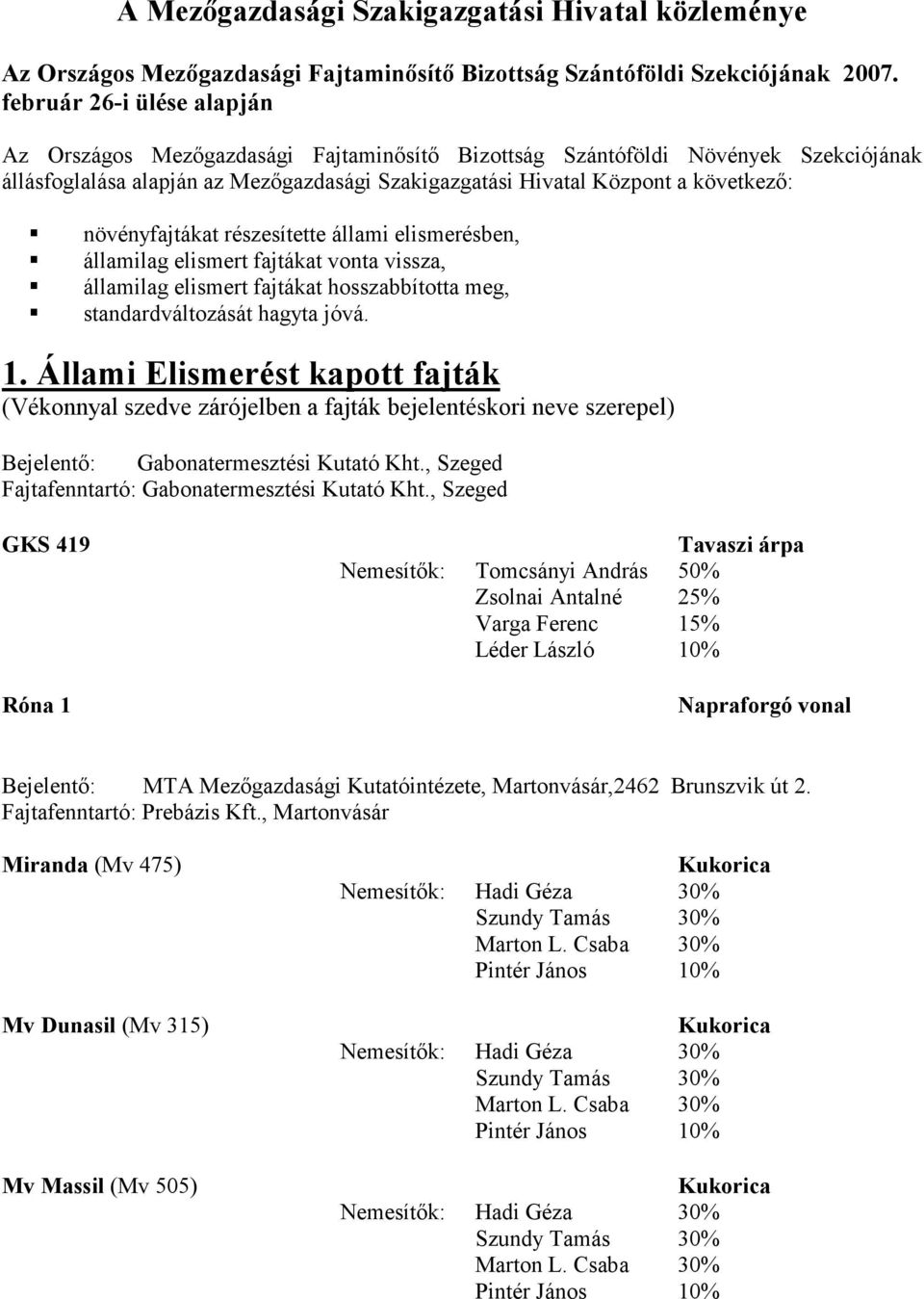 növényfajtákat részesítette állami elismerésben, államilag elismert fajtákat vonta vissza, államilag elismert fajtákat hosszabbította meg, standardváltozását hagyta jóvá. 1.