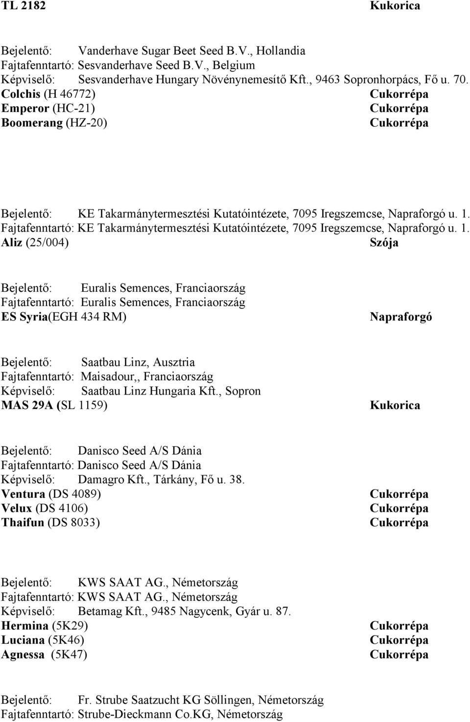 Fajtafenntartó: KE Takarmánytermesztési Kutatóintézete, 7095 Iregszemcse, u. 1.