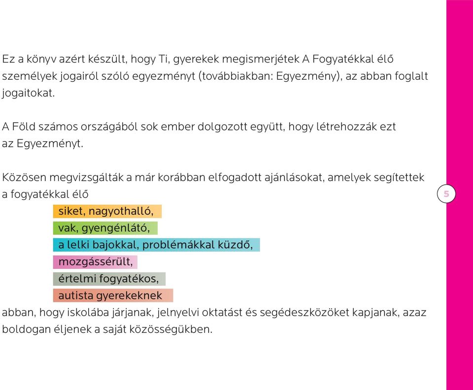 Közösen megvizsgálták a már korábban elfogadott ajánlásokat, amelyek segítettek a fogyatékkal élô siket, nagyothalló, vak, gyengénlátó, a lelki