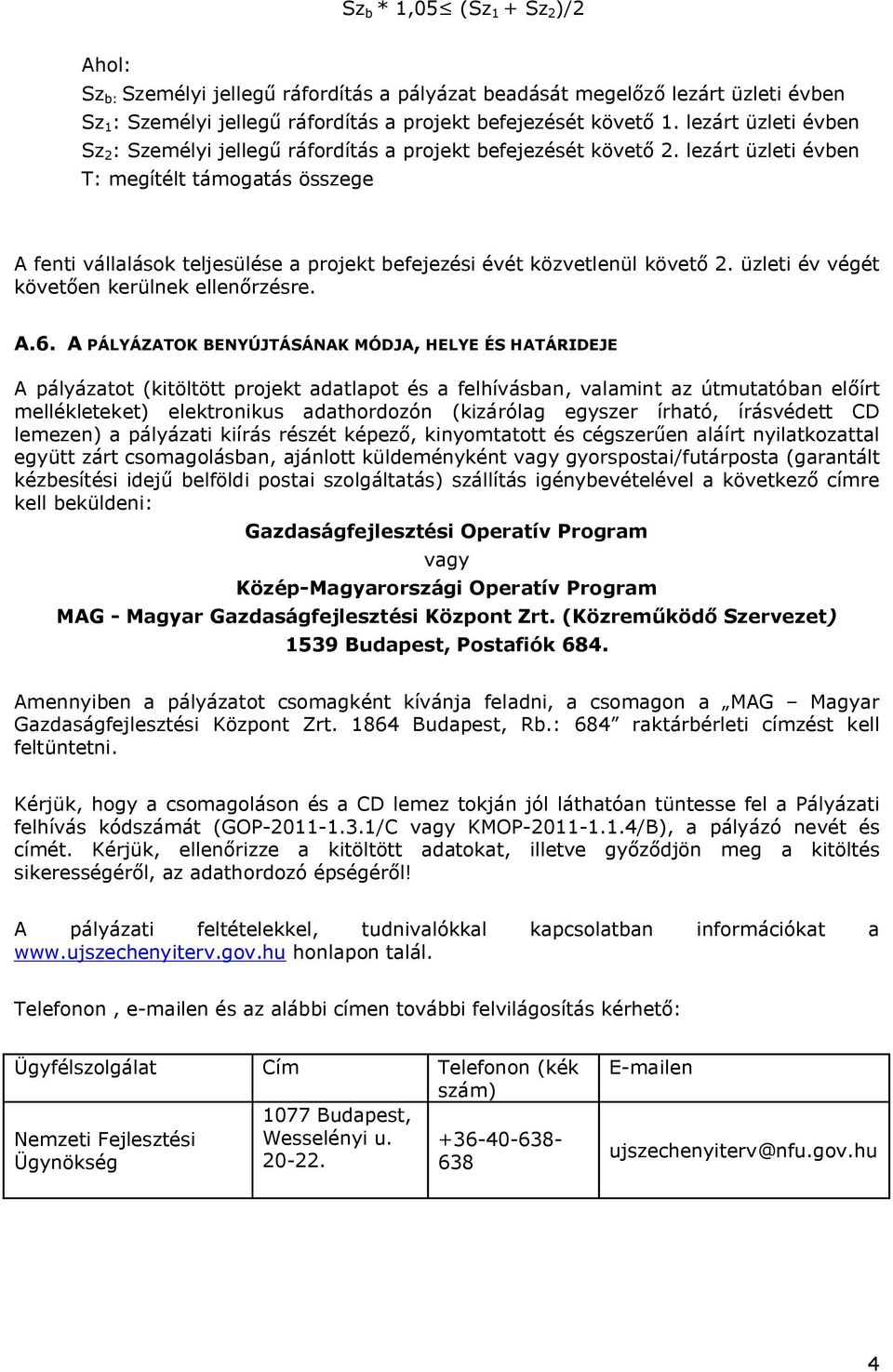 lezárt üzleti évben T: megítélt támogatás összege A fenti vállalások teljesülése a projekt befejezési évét közvetlenül követő 2. üzleti év végét követően kerülnek ellenőrzésre. A.6.