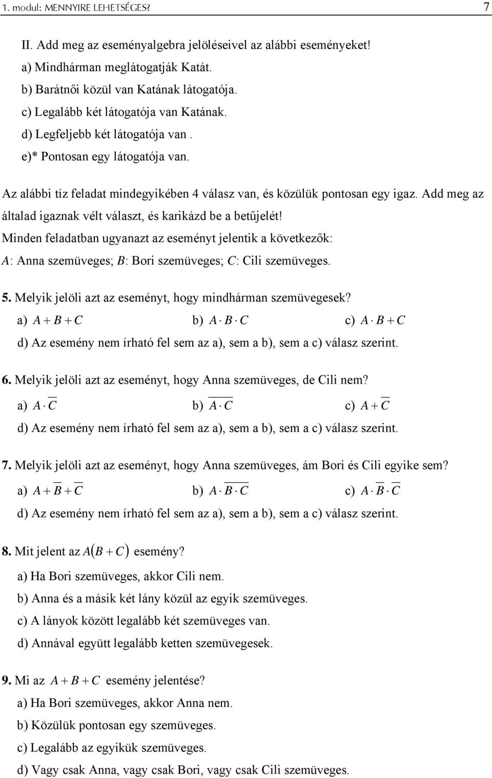 Add meg az általad igaznak vélt választ, és karikázd be a betűjelét! Minden feladatban ugyanazt az eseményt jelentik a következők: A: Anna szemüveges; B: Bri szemüveges; C: Cili szemüveges. 5.