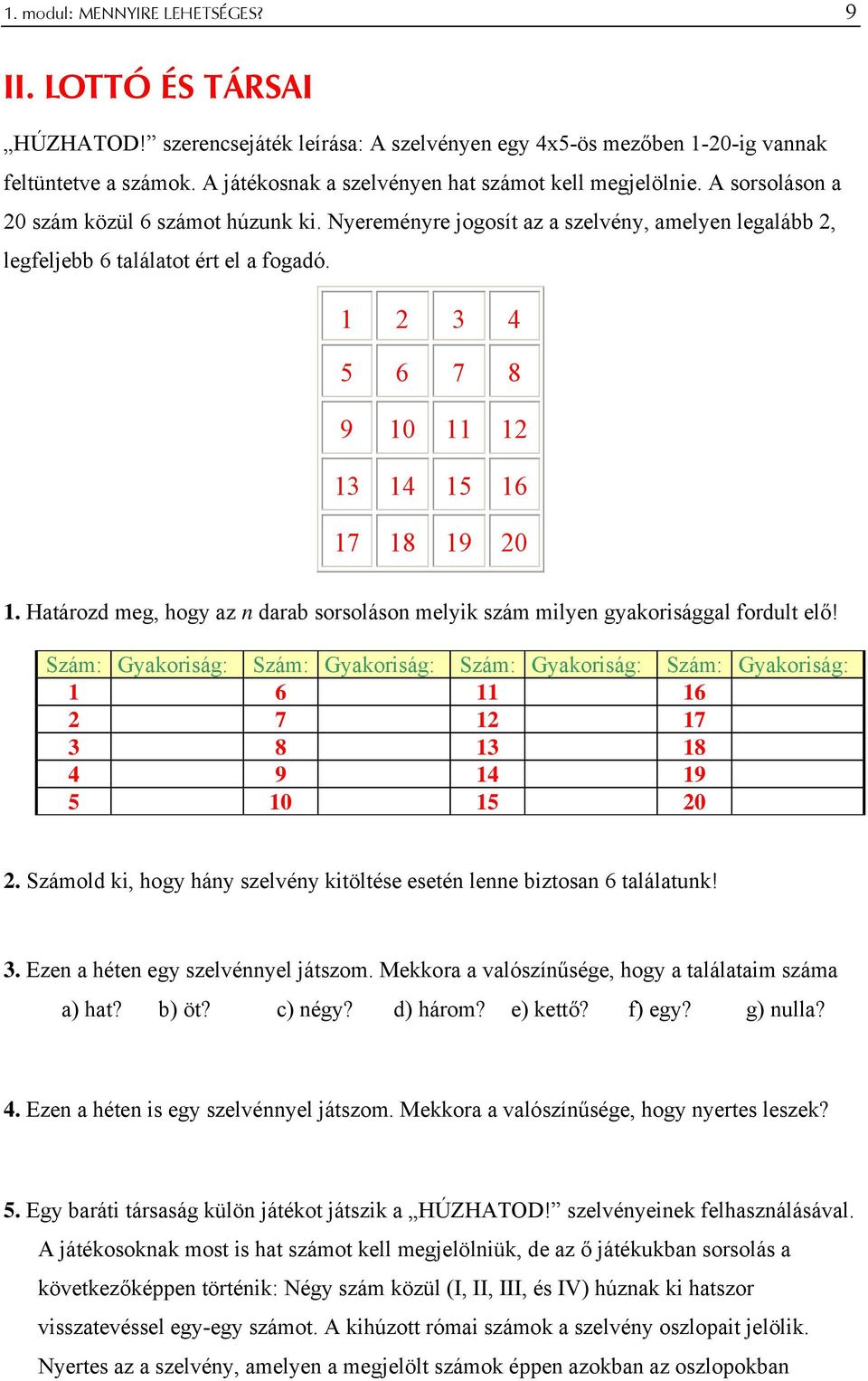 1 3 4 5 6 7 8 9 10 11 1 13 14 15 16 17 18 19 0 1. Határzd meg, hgy az n darab srslásn melyik szám milyen gyakrisággal frdult elő!