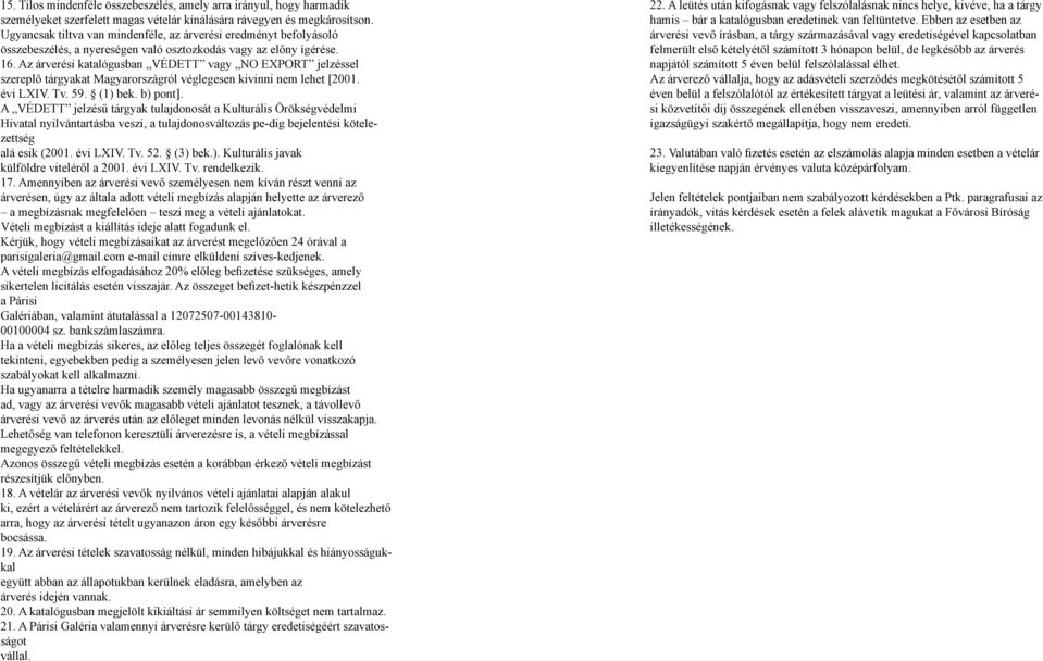 Az árverési katalógusban VÉDETT vagy NO EXPORT jelzéssel szereplő tárgyakat Magyarországról véglegesen kivinni nem lehet [2001. évi LXIV. Tv. 59. (1) bek. b) pont].