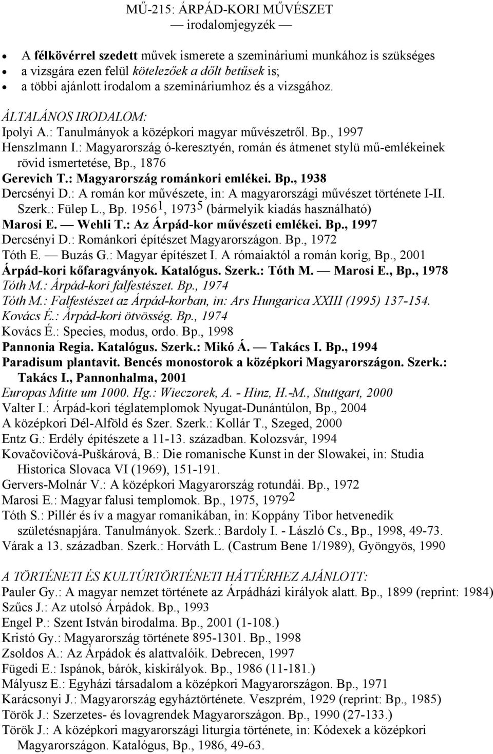 : Magyarország ó-keresztyén, román és átmenet stylü mű-emlékeinek rövid ismertetése, Bp., 1876 Gerevich T.: Magyarország románkori emlékei. Bp., 1938 Dercsényi D.