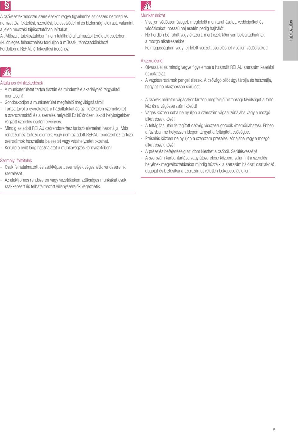 Munkaruházat - Viseljen védőszemüveget, megfelelő munkaruházatot, védőcipőket és védősisakot, hosszú haj esetén pedig hajhálót!
