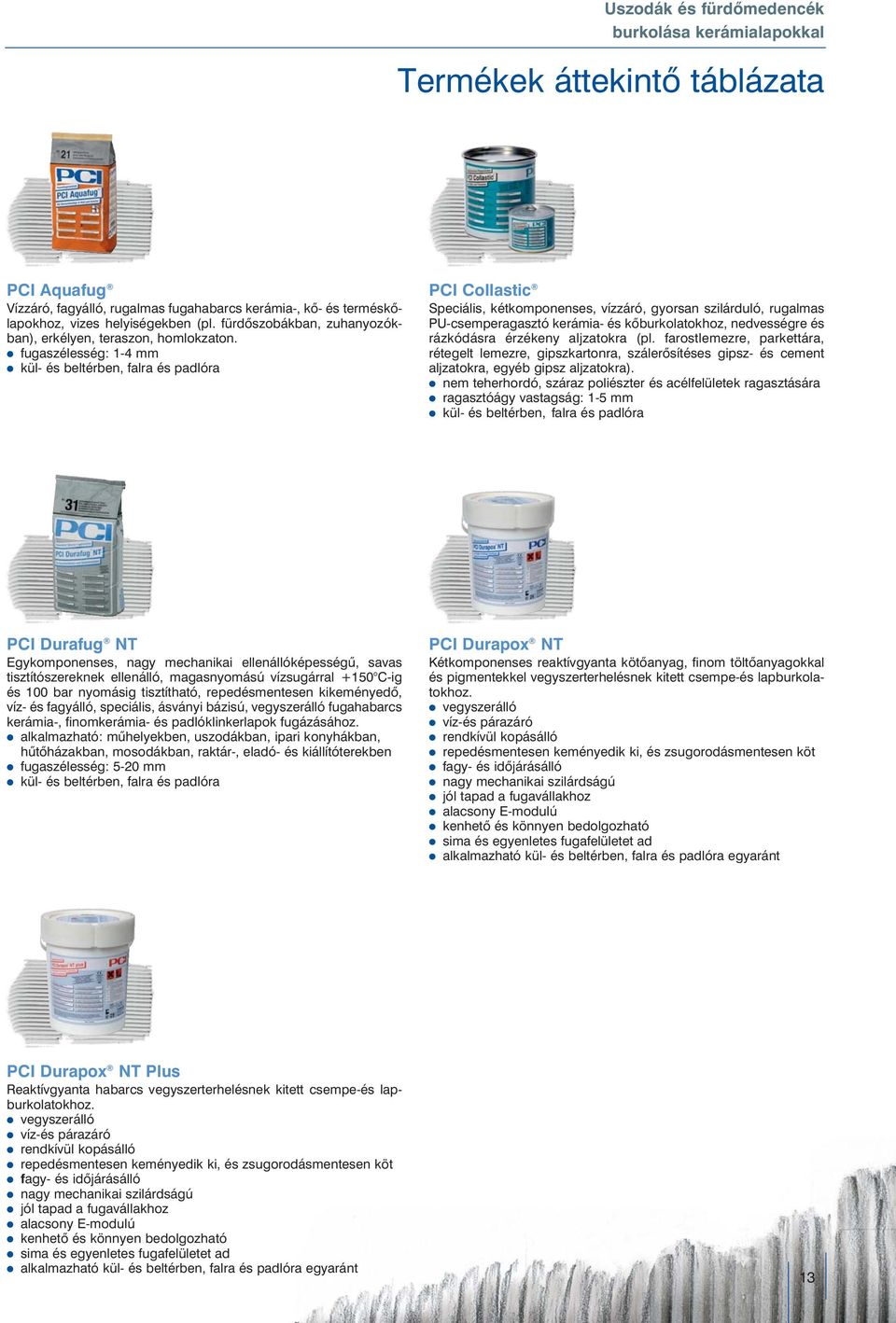 fugaszélesség: 1-4 mm PCI Collastic Speciális, kétkomponenses, vízzáró, gyorsan szilárduló, rugalmas PU-csemperagasztó kerámia- és kõburkolatokhoz, nedvességre és rázkódásra érzékeny aljzatokra (pl.