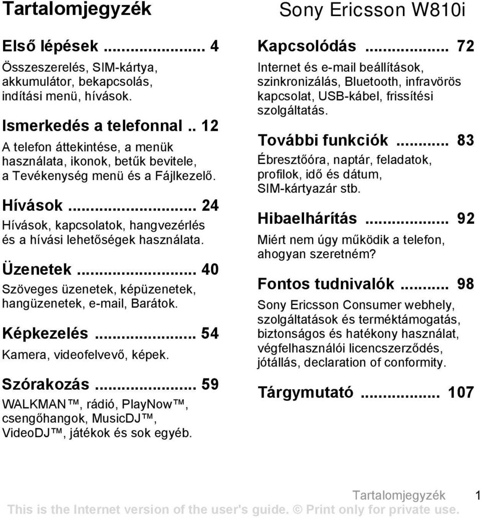 Üzenetek... 40 Szöveges üzenetek, képüzenetek, hangüzenetek, e-mail, Barátok. Képkezelés... 54 Kamera, videofelvevő, képek. Szórakozás.