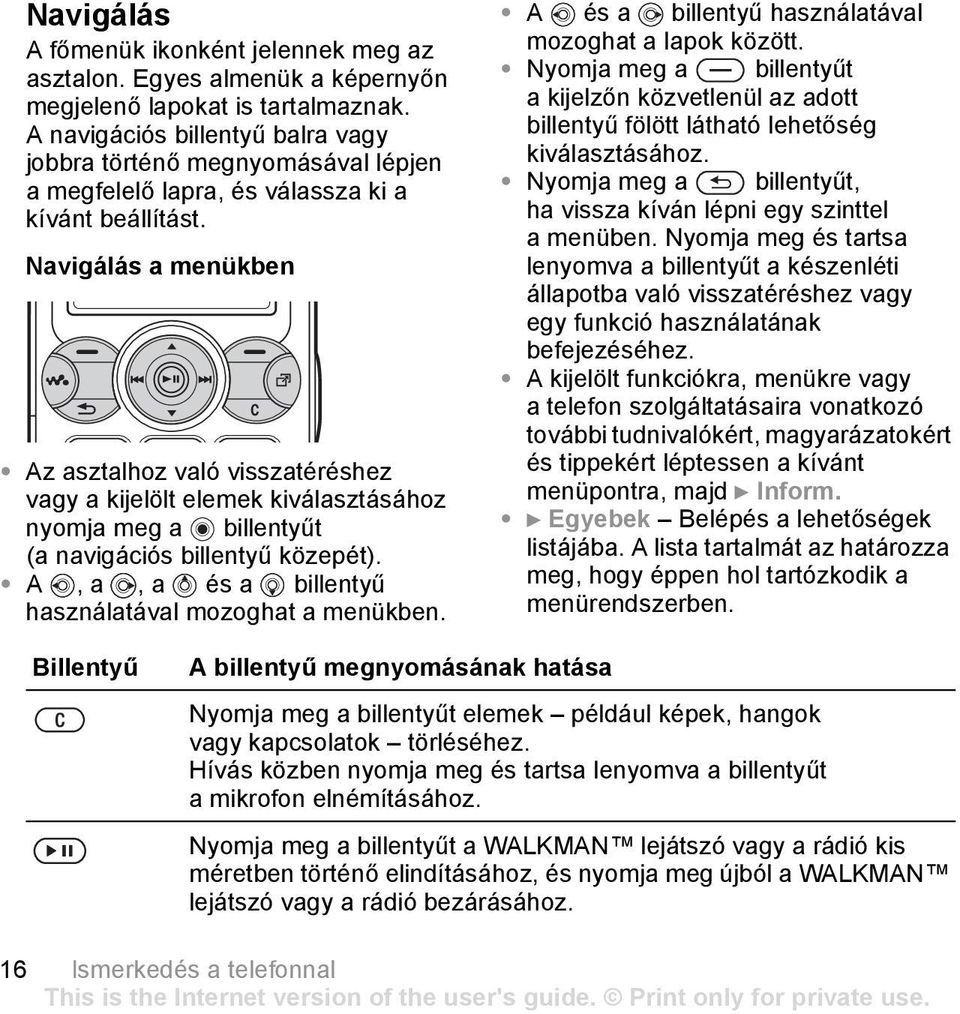 Navigálás a menükben Az asztalhoz való visszatéréshez vagy a kijelölt elemek kiválasztásához nyomja meg a billentyűt (a navigációs billentyű közepét).
