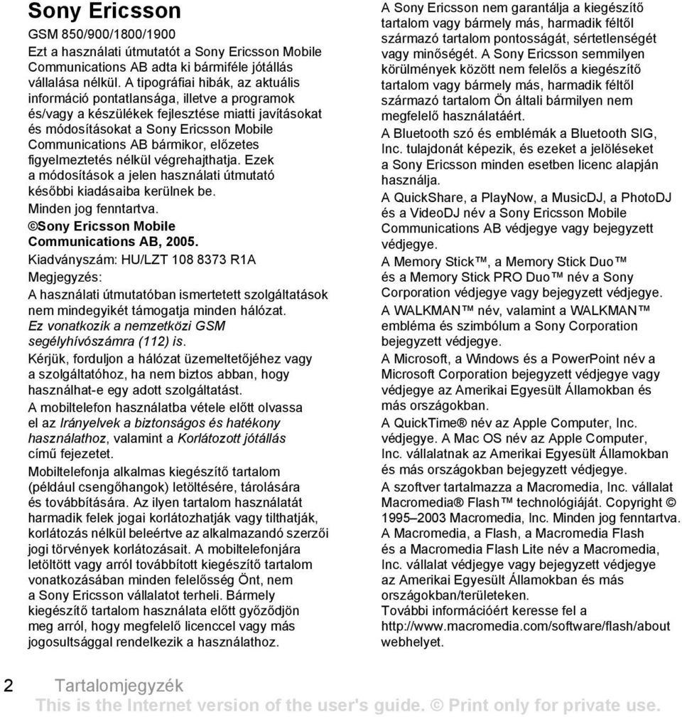 előzetes figyelmeztetés nélkül végrehajthatja. Ezek a módosítások a jelen használati útmutató későbbi kiadásaiba kerülnek be. Minden jog fenntartva. Sony Ericsson Mobile Communications AB, 2005.