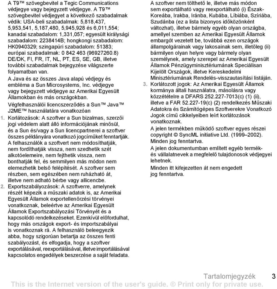 szabadalom: 2238414B; hongkongi szabadalom: HK0940329; szingapúri szabadalom: 51383; európai szabadalmak: 0 842 463 (96927260.