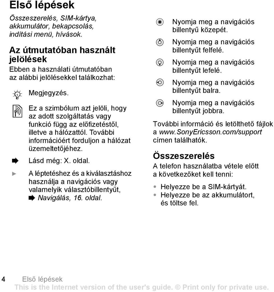Ez a szimbólum azt jelöli, hogy az adott szolgáltatás vagy funkció függ az előfizetéstől, illetve a hálózattól. További információért forduljon a hálózat üzemeltetőjéhez. % Lásd még: X. oldal.