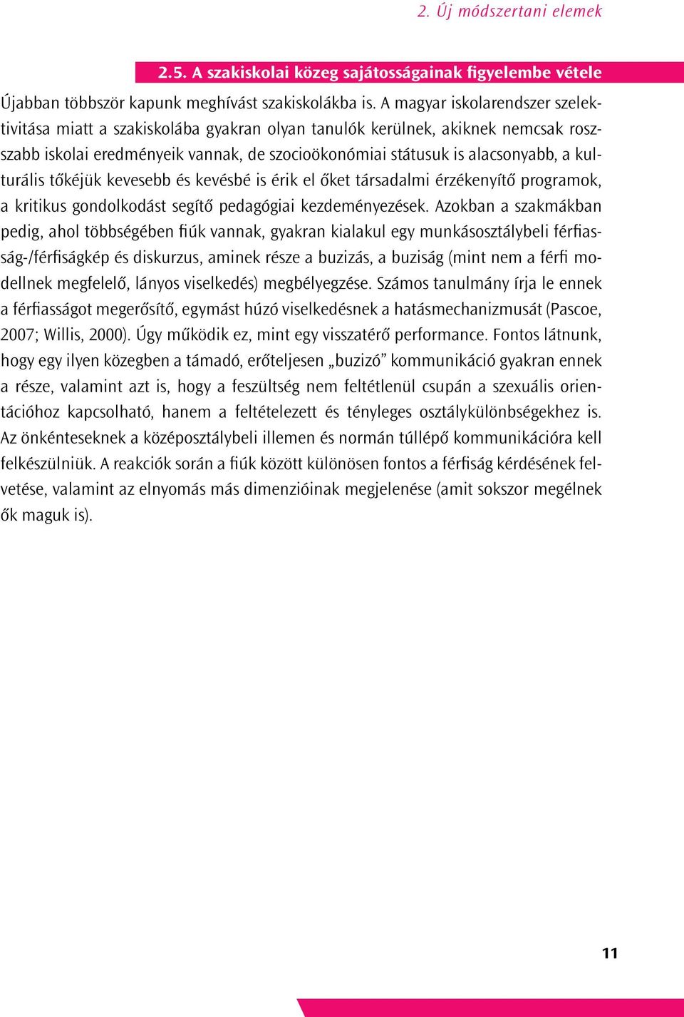 kulturális tőkéjük kevesebb és kevésbé is érik el őket társadalmi érzékenyítő programok, a kritikus gondolkodást segítő pedagógiai kezdeményezések.