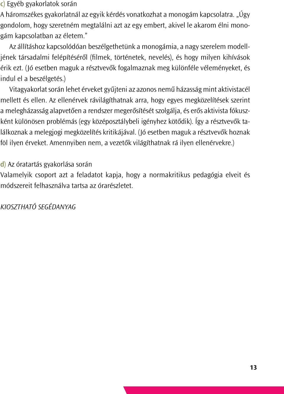 Az állításhoz kapcsolódóan beszélgethetünk a monogámia, a nagy szerelem modelljének társadalmi felépítéséről (filmek, történetek, nevelés), és hogy milyen kihívások érik ezt.
