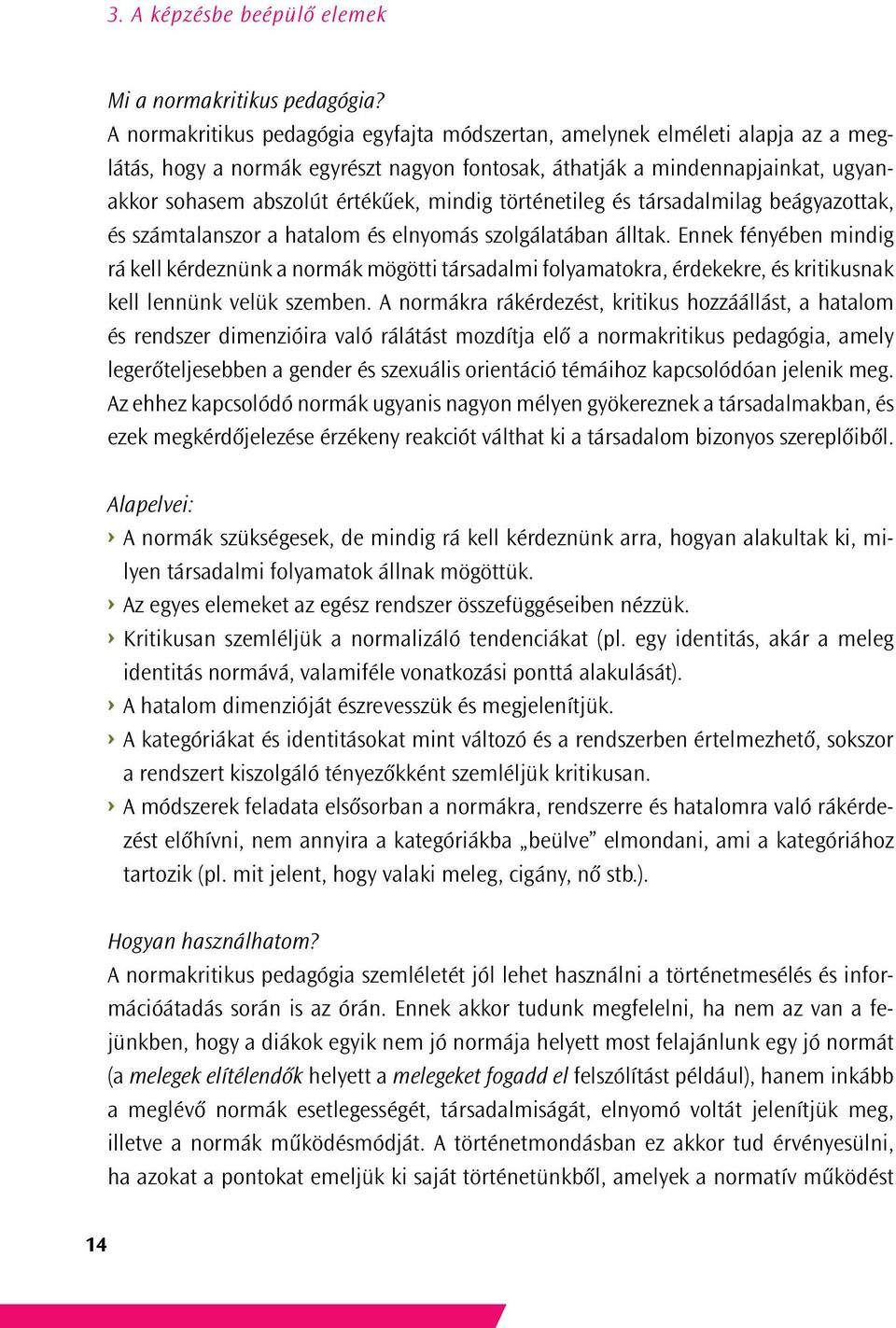 mindig történetileg és társadalmilag beágyazottak, és számtalanszor a hatalom és elnyomás szolgálatában álltak.