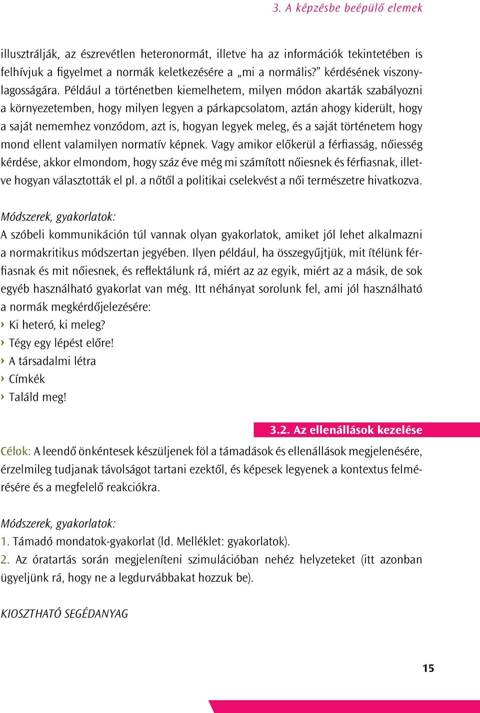 Például a történetben kiemelhetem, milyen módon akarták szabályozni a környezetemben, hogy milyen legyen a párkapcsolatom, aztán ahogy kiderült, hogy a saját nememhez vonzódom, azt is, hogyan legyek