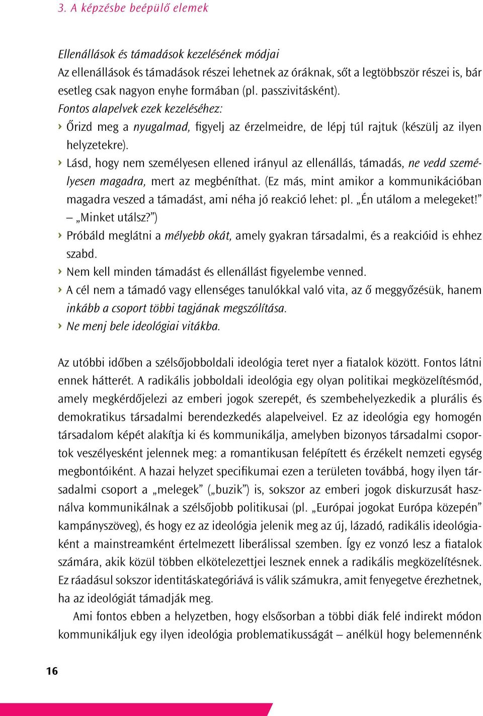 Lásd, hogy nem személyesen ellened irányul az ellenállás, támadás, ne vedd személyesen magadra, mert az megbéníthat.
