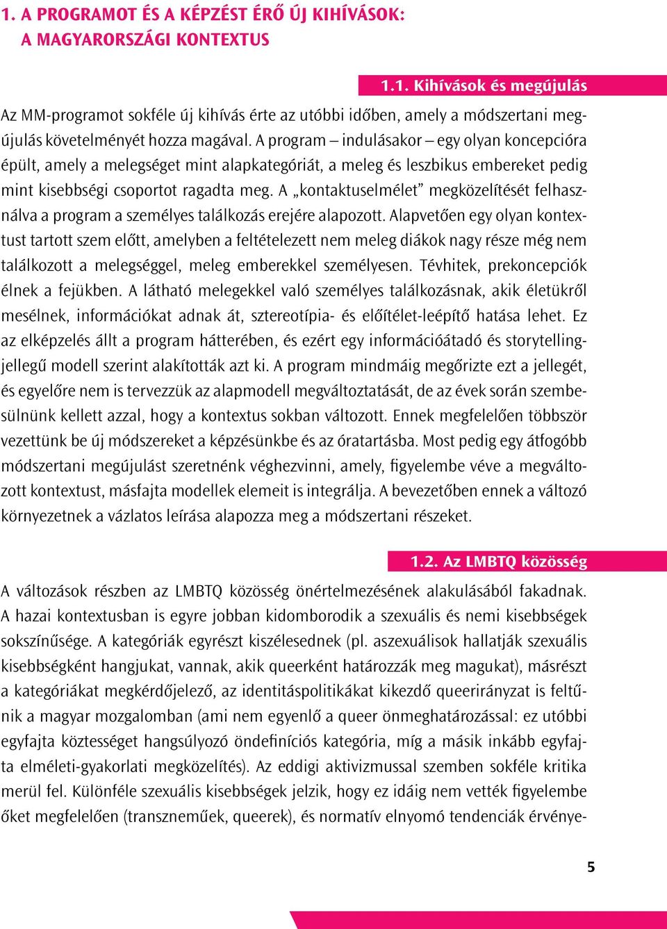 A kontaktuselmélet megközelítését felhasználva a program a személyes találkozás erejére alapozott.