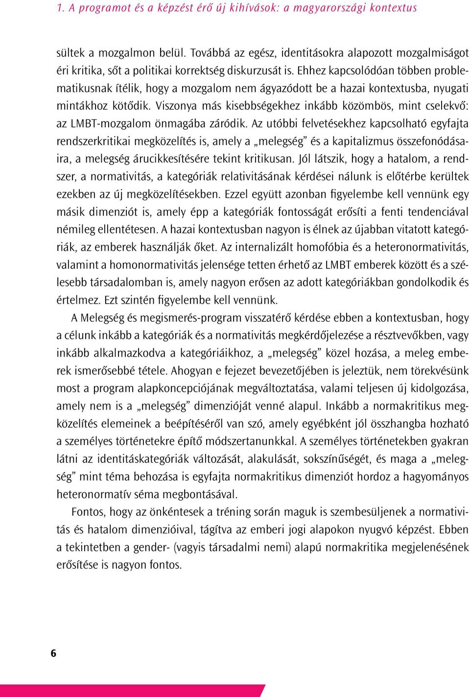 Ehhez kapcsolódóan többen problematikusnak ítélik, hogy a mozgalom nem ágyazódott be a hazai kontextusba, nyugati mintákhoz kötődik.