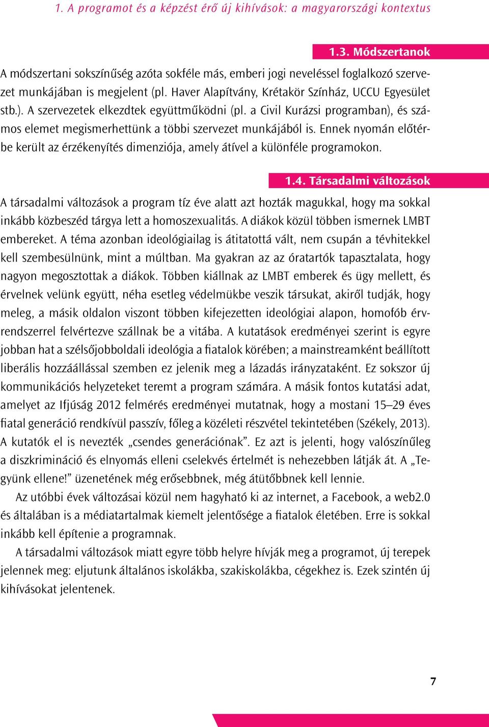 A szervezetek elkezdtek együttműködni (pl. a Civil Kurázsi programban), és számos elemet megismerhettünk a többi szervezet munkájából is.