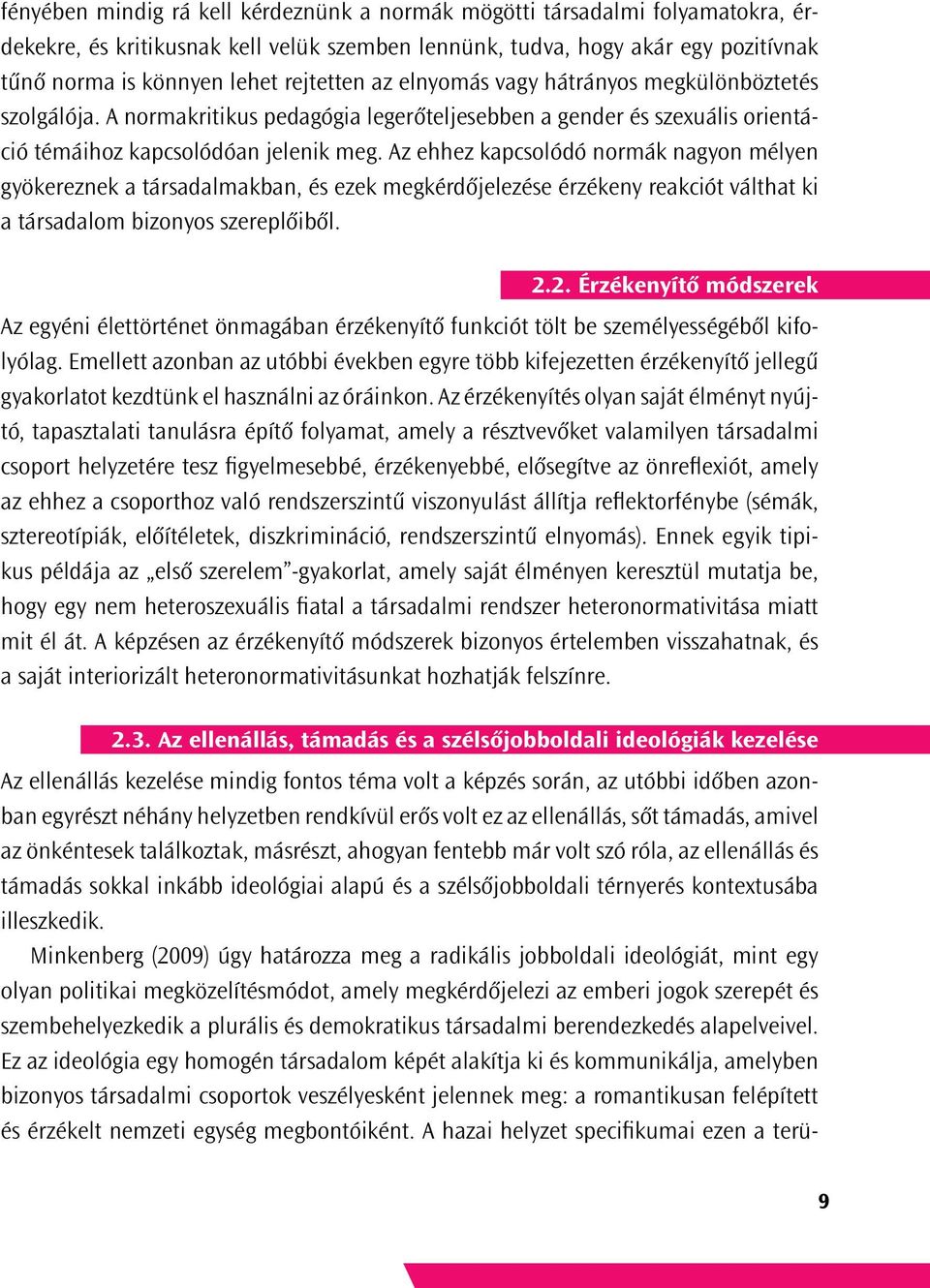 Az ehhez kapcsolódó normák nagyon mélyen gyökereznek a társadalmakban, és ezek megkérdőjelezése érzékeny reakciót válthat ki a társadalom bizonyos szereplőiből. 2.