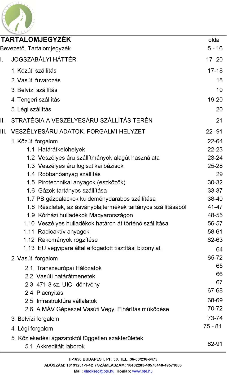 2 Veszélyes áru szállítmányok alagút használata 1.3 Veszélyes áru logisztikai bázisok 1.4 Robbanóanyag szállítás 1.5 Pirotechnikai anyagok (eszközök) 1.6 Gázok tartányos szállítása 1.