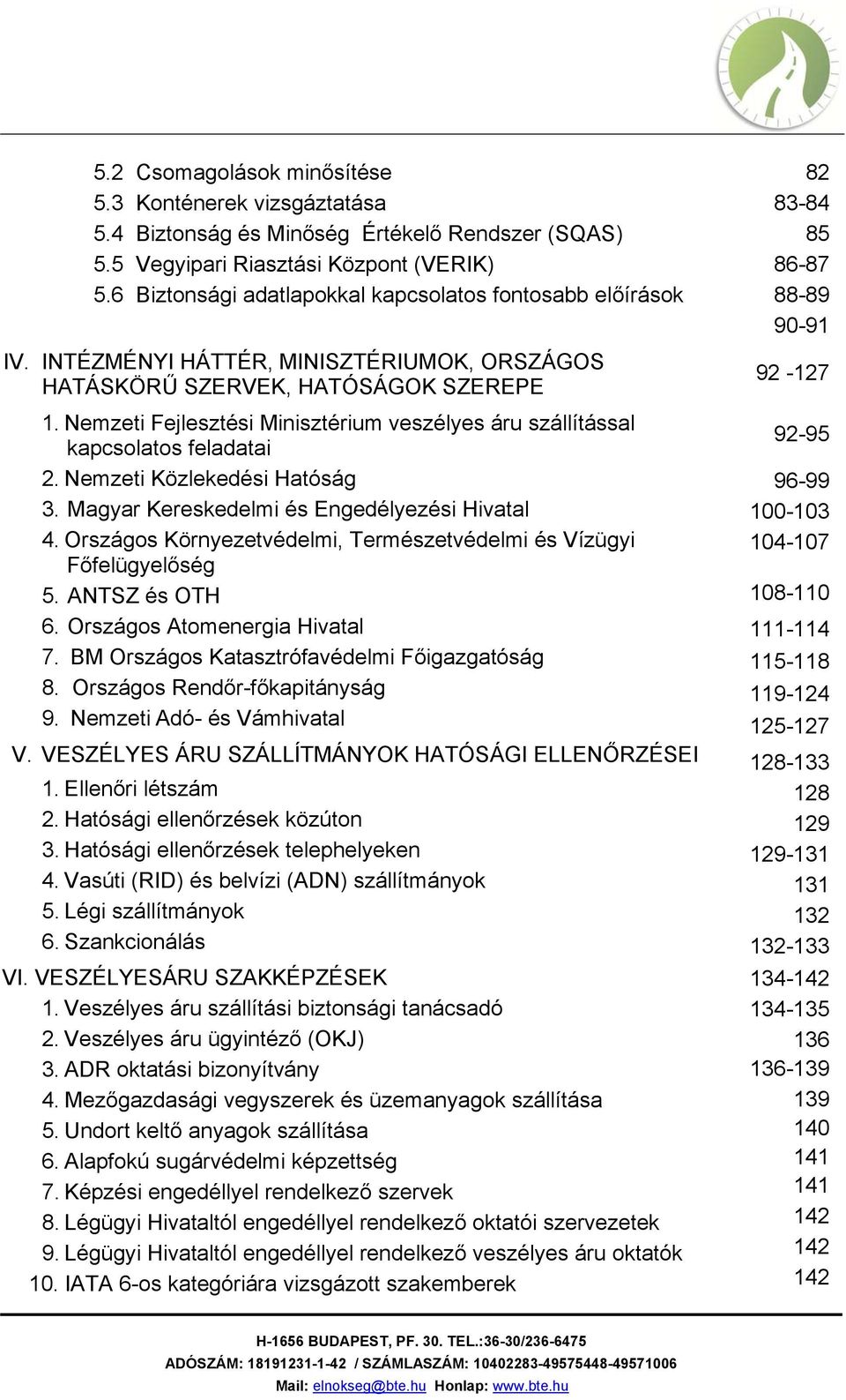 Nemzeti Fejlesztési Minisztérium veszélyes áru szállítással kapcsolatos feladatai 2. Nemzeti Közlekedési Hatóság 3. Magyar Kereskedelmi és Engedélyezési Hivatal 4.