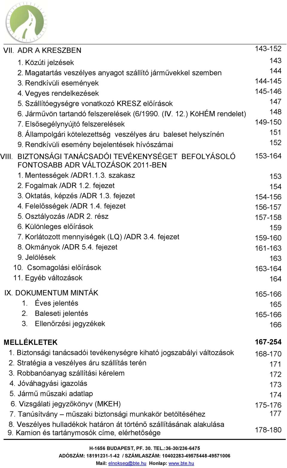 Rendkívüli esemény bejelentések hívószámai VIII. BIZTONSÁGI TANÁCSADÓI TEVÉKENYSÉGET BEFOLYÁSOLÓ FONTOSABB ADR VÁLTOZÁSOK 2011-BEN 1. Mentességek /ADR1.1.3. szakasz 2. Fogalmak /ADR 1.2. fejezet 3.