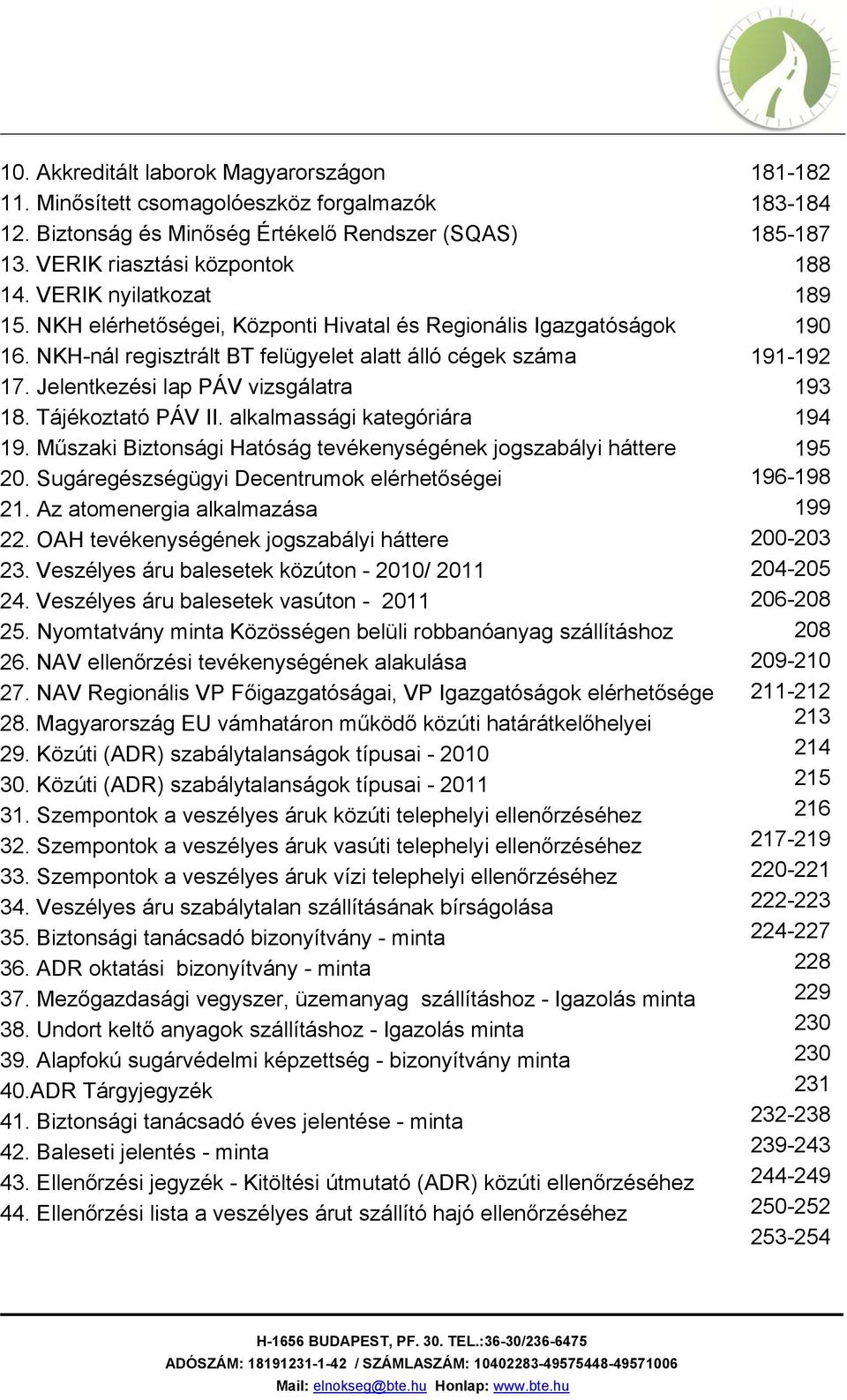 alkalmassági kategóriára 19. Műszaki Biztonsági Hatóság tevékenységének jogszabályi háttere 20. Sugáregészségügyi Decentrumok elérhetőségei 21. Az atomenergia alkalmazása 22.