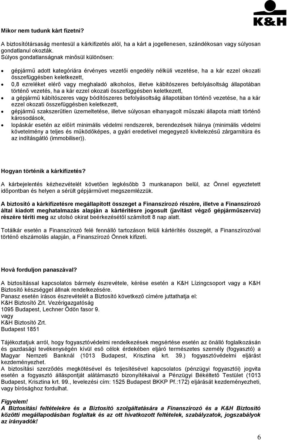 alkoholos, illetve kábítószeres befolyásoltság állapotában történő vezetés, ha a kár ezzel okozati összefüggésben keletkezett, a gépjármű kábítószeres vagy bódítószeres befolyásoltság állapotában