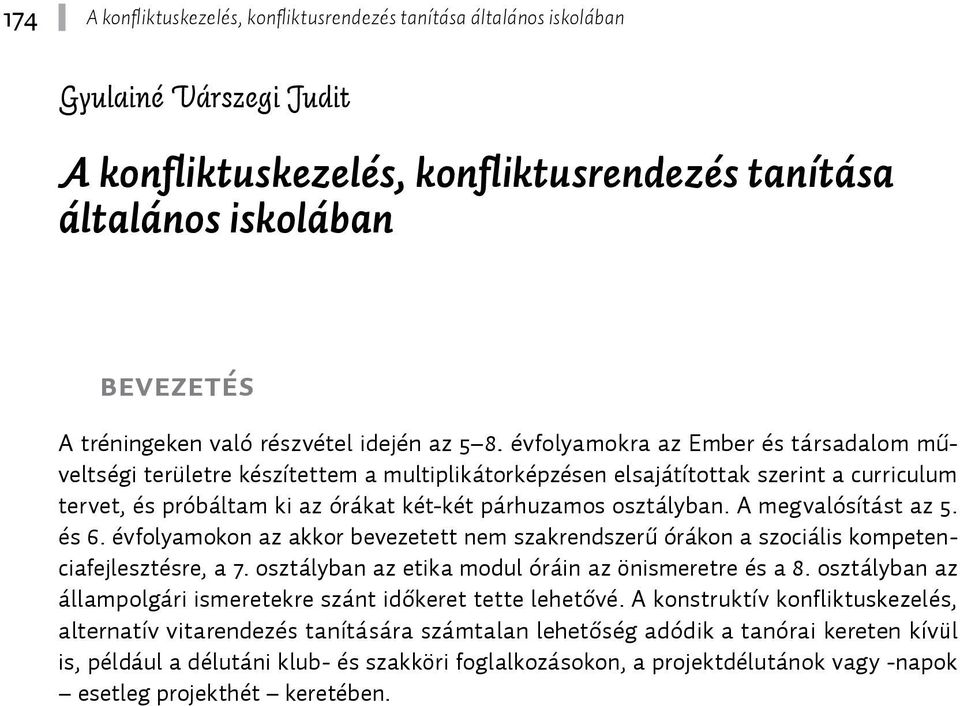 évfolyamokra az Ember és társadalom műveltségi területre készítettem a multiplikátorképzésen elsajátítottak szerint a curriculum tervet, és próbáltam ki az órákat két-két párhuzamos osztályban.