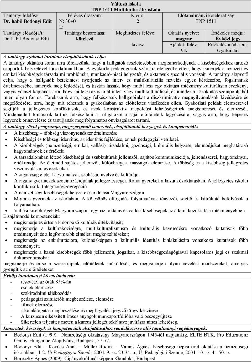 A gyakorló pedagógusok számára elengedhetetlen, hogy ismerjék a nemzeti és etnikai kisebbségek társadalmi problémáit, munkaerő-piaci helyzetét, és oktatásuk speciális vonásait.