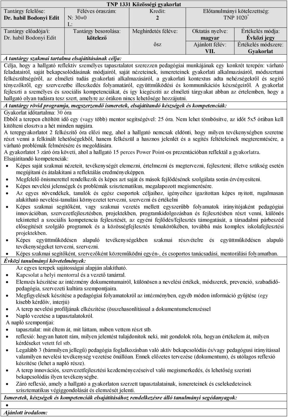 ismereteinek gyakorlati alkalmazásáról, módszertani felkészültségéről, az elméleti tudás gyakorlati alkalmazásáról, a gyakorlati kontextus adta nehézségekről és segítő tényezőkről, egy szervezetbe