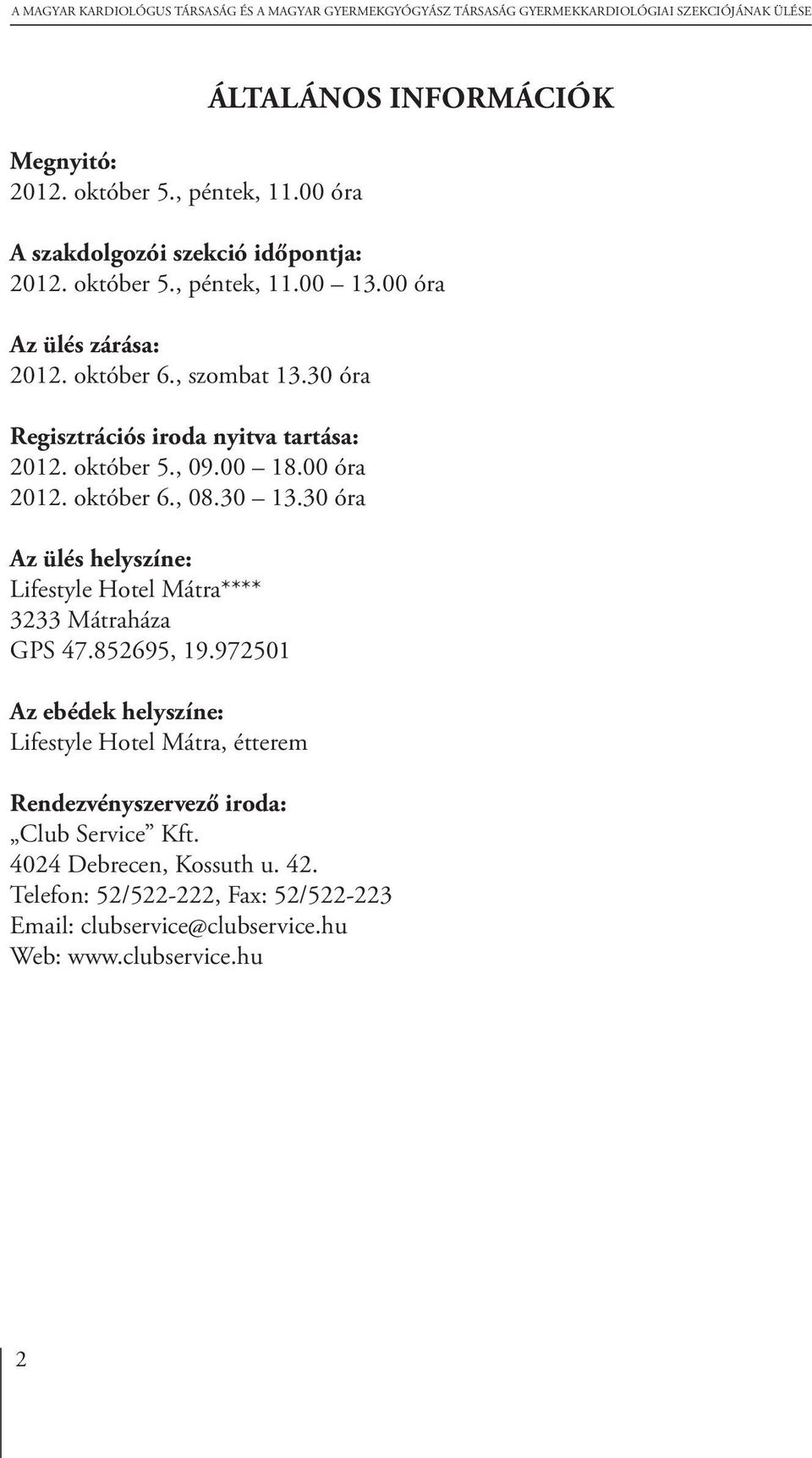 30 13.30 óra Az ülés helyszíne: Lifestyle Hotel Mátra**** 3233 Mátraháza GPS 47.852695, 19.