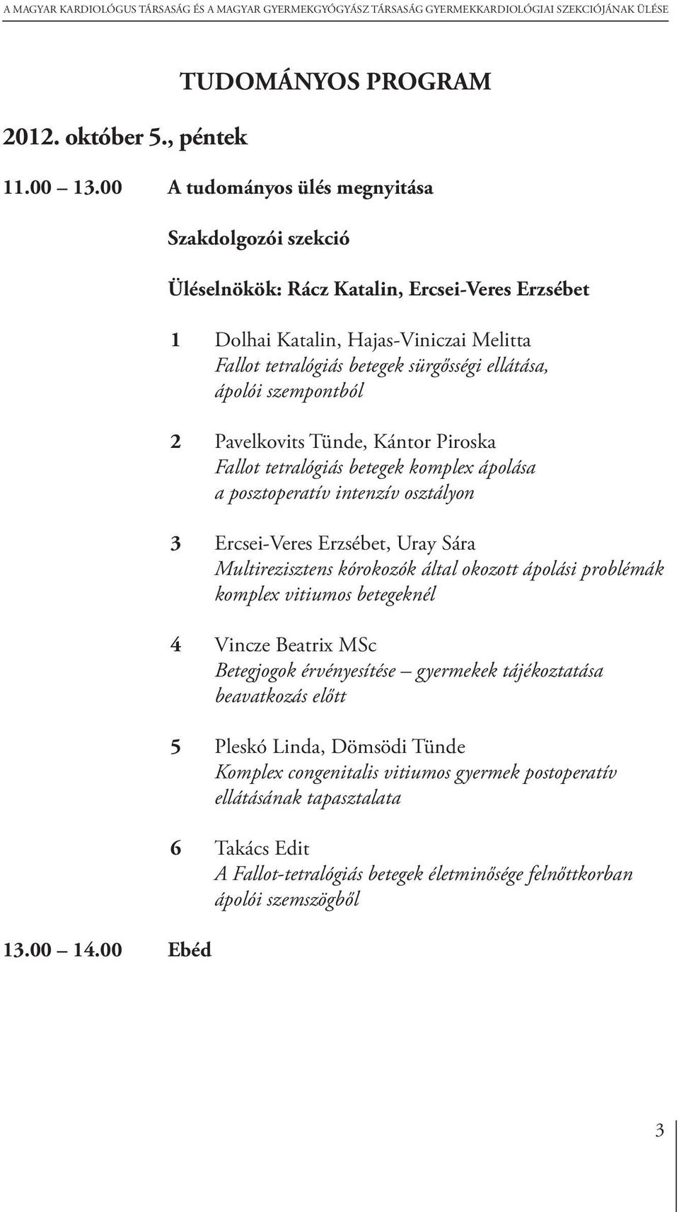 Tünde, Kántor Piroska Fallot tetralógiás betegek komplex ápolása a posztoperatív intenzív osztályon 3 Ercsei-Veres Erzsébet, Uray Sára Multirezisztens kórokozók által okozott ápolási problémák