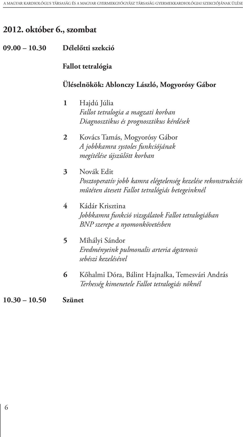 Mogyorósy Gábor A jobbkamra systoles funkciójának megítélése újszülött korban 3 Novák Edit Posztoperatív jobb kamra elégtelenség kezelése rekonstrukciós műtéten átesett Fallot
