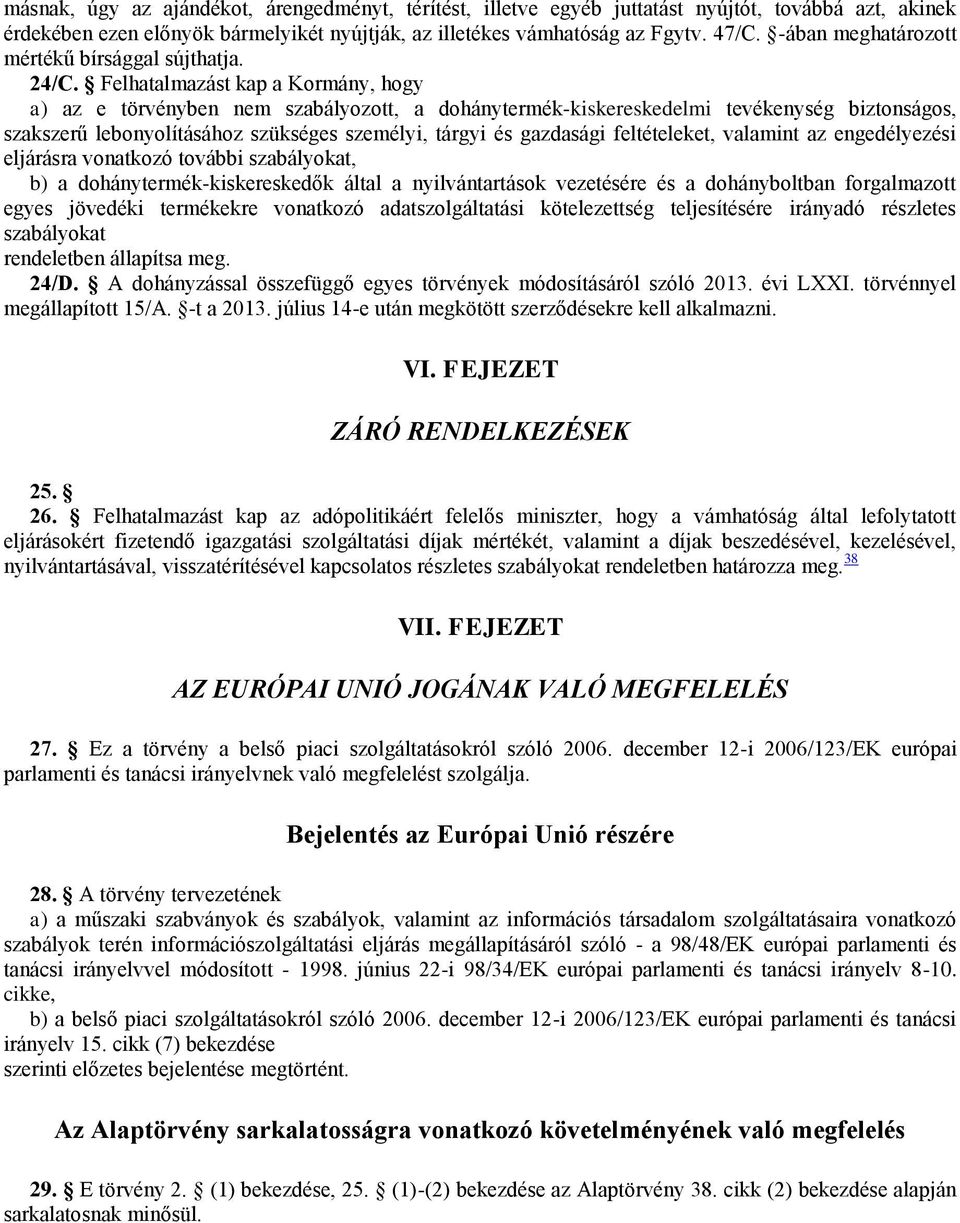 Felhatalmazást kap a Kormány, hogy a) az e törvényben nem szabályozott, a dohánytermék-kiskereskedelmi tevékenység biztonságos, szakszerű lebonyolításához szükséges személyi, tárgyi és gazdasági