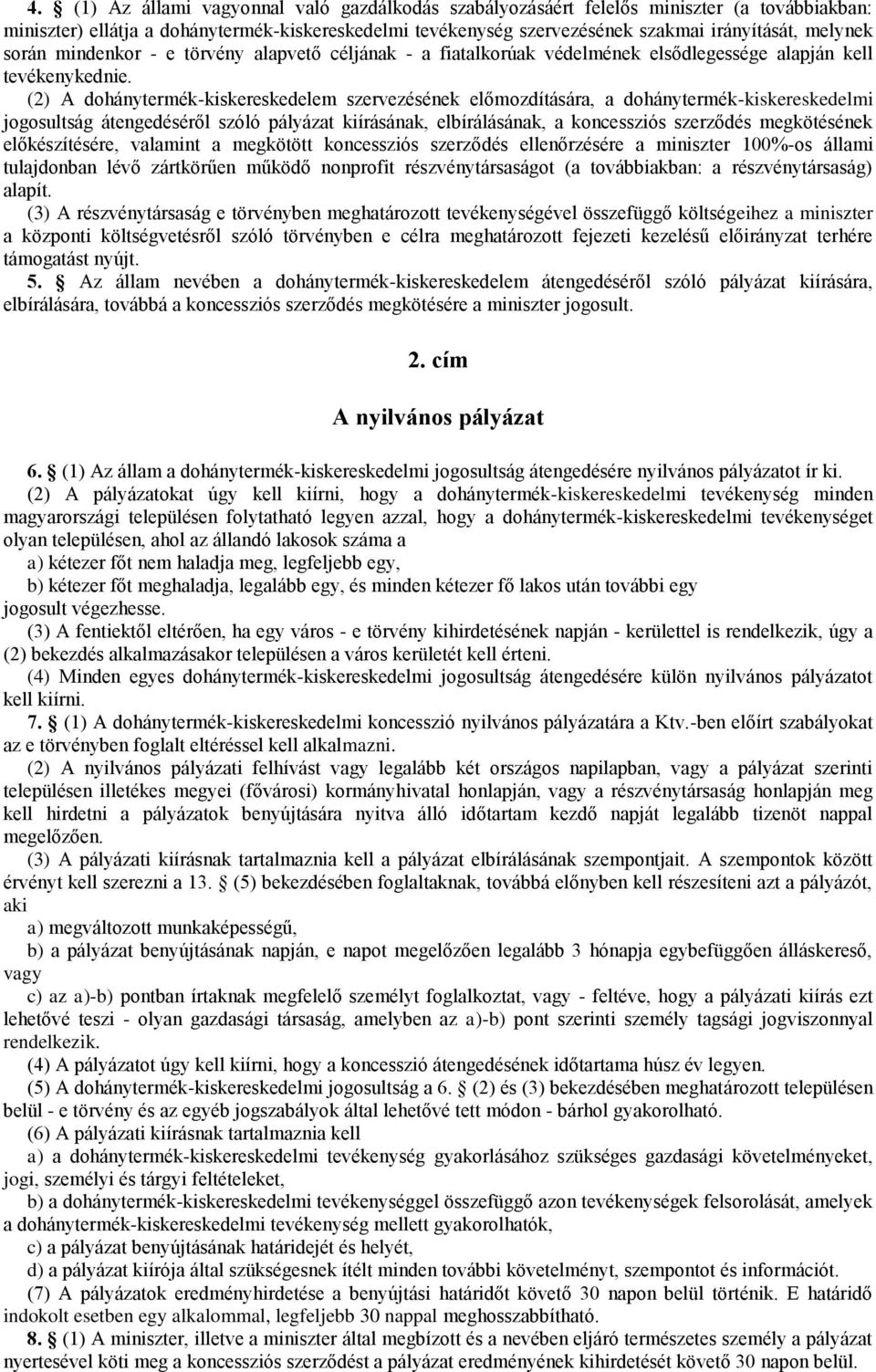 (2) A dohánytermék-kiskereskedelem szervezésének előmozdítására, a dohánytermék-kiskereskedelmi jogosultság átengedéséről szóló pályázat kiírásának, elbírálásának, a koncessziós szerződés